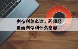 刹帝利怎么读，药师经里面刹帝利什么意思