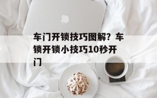 车门开锁技巧图解？车锁开锁小技巧10秒开门
