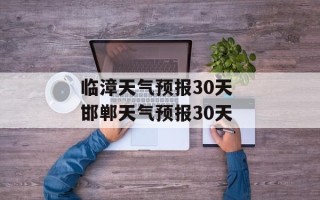 临漳天气预报30天 邯郸天气预报30天