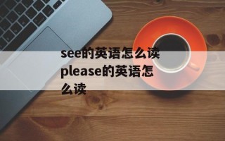 see的英语怎么读 please的英语怎么读