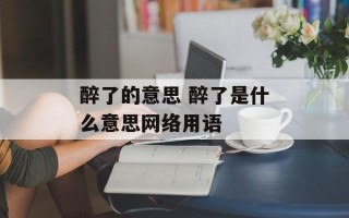 醉了的意思 醉了是什么意思网络用语
