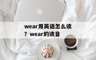 wear用英语怎么读？wear的读音