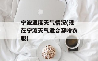 宁波温度天气情况(现在宁波天气适合穿啥衣服)