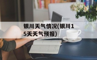 银川天气情况(银川15天天气预报)