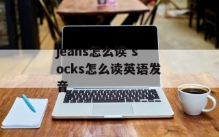 jeans怎么读 socks怎么读英语发音