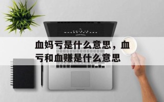 血妈亏是什么意思，血亏和血赚是什么意思