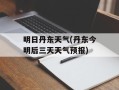 明日丹东天气(丹东今明后三天天气预报)