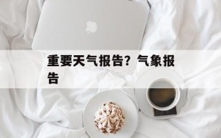 重要天气报告？气象报告