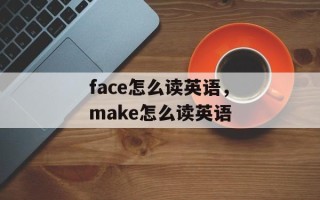 face怎么读英语，make怎么读英语