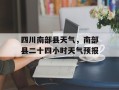 四川南部县天气，南部县二十四小时天气预报