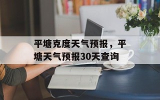 平塘克度天气预报，平塘天气预报30天查询