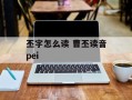 丕字怎么读 曹丕读音pei