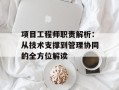 项目工程师职责解析：从技术支撑到管理协同的全方位解读