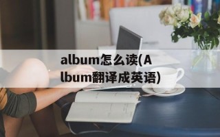 album怎么读(Album翻译成英语)