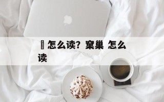 悡怎么读？窠巢 怎么读