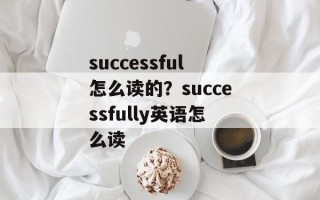 successful怎么读的？successfully英语怎么读