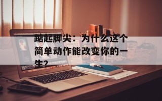 踮起脚尖：为什么这个简单动作能改变你的一生？