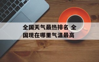 全国天气最热排名 全国现在哪里气温最高
