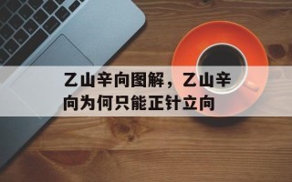 乙山辛向图解，乙山辛向为何只能正针立向