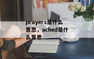 prayers是什么意思，ached是什么意思