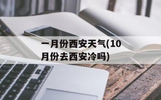 一月份西安天气(10月份去西安冷吗)