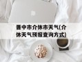 晋中市介休市天气(介休天气预报查询方式)