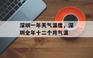 深圳一年天气温度，深圳全年十二个月气温