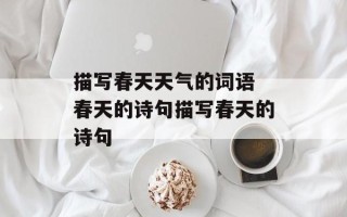 描写春天天气的词语 春天的诗句描写春天的诗句