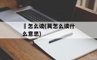耴怎么读(茛怎么读什么意思)