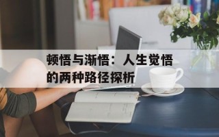 顿悟与渐悟：人生觉悟的两种路径探析