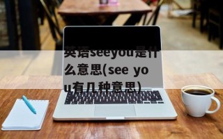英语seeyou是什么意思(see you有几种意思)