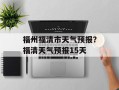 福州福清市天气预报？福清天气预报15天