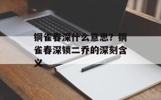 铜雀春深什么意思？铜雀春深锁二乔的深刻含义