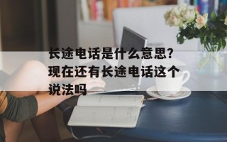 长途电话是什么意思？现在还有长途电话这个说法吗