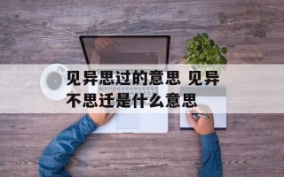 见异思过的意思 见异不思迁是什么意思