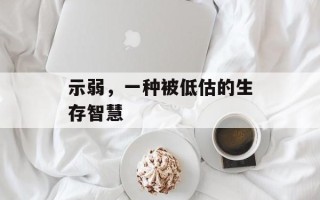示弱，一种被低估的生存智慧