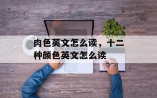 肉色英文怎么读，十二种颜色英文怎么读