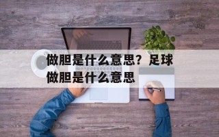做胆是什么意思？足球做胆是什么意思