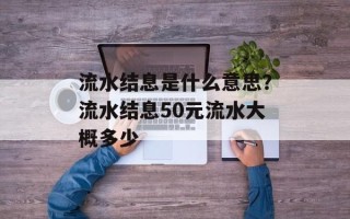 流水结息是什么意思？流水结息50元流水大概多少
