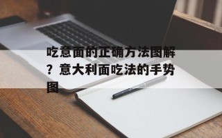 吃意面的正确方法图解？意大利面吃法的手势图