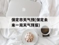 保定市天气预(保定未来一周天气预报)