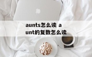 aunts怎么读 aunt的复数怎么读