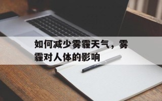 如何减少雾霾天气，雾霾对人体的影响