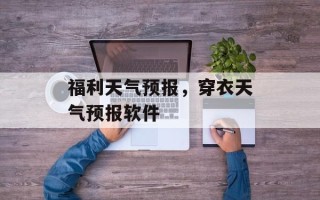 福利天气预报，穿衣天气预报软件