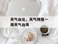 天气台北，天气预报一周天气台风