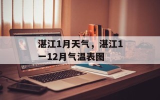 湛江1月天气，湛江1一12月气温表图