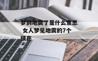 梦到地震了是什么意思 女人梦见地震的7个预兆