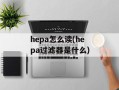 hepa怎么读(hepa过滤器是什么)