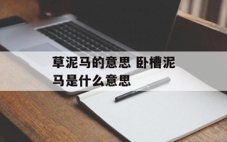 草泥马的意思 卧槽泥马是什么意思