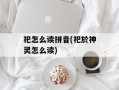 祀怎么读拼音(祀於神灵怎么读)